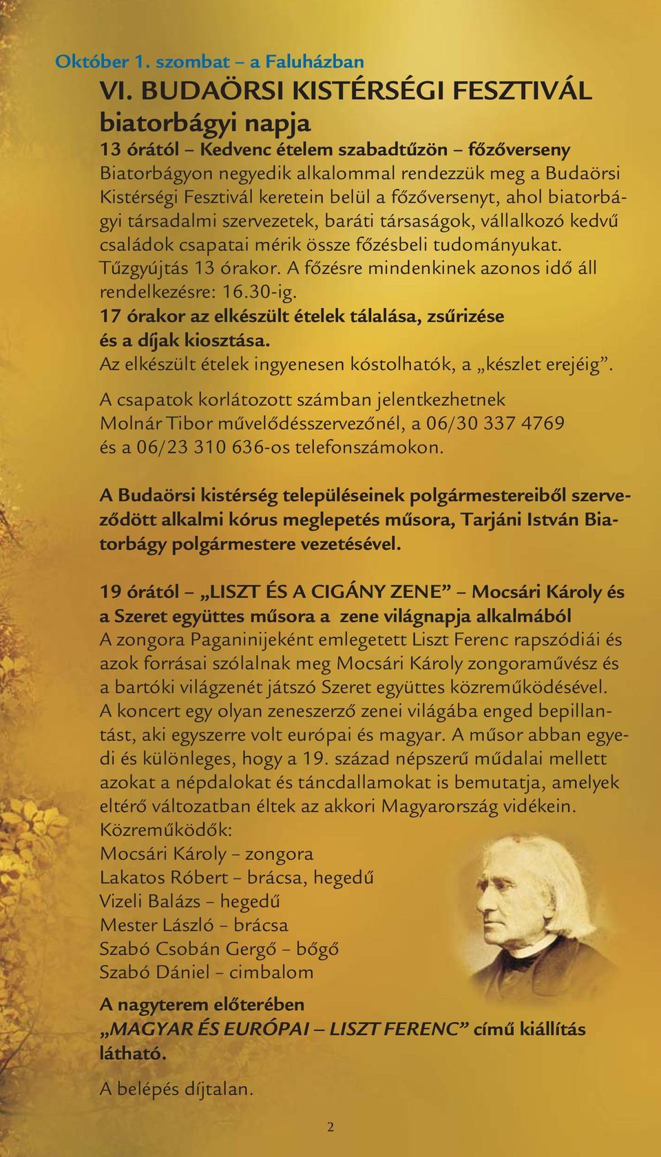 főzőversenyt, ahol biatorbágyi társadalmi szervezetek, baráti társaságok, vállalkozó kedvű családok csapatai mérik össze főzésbeli tudományukat. Tűzgyújtás 13 órakor.