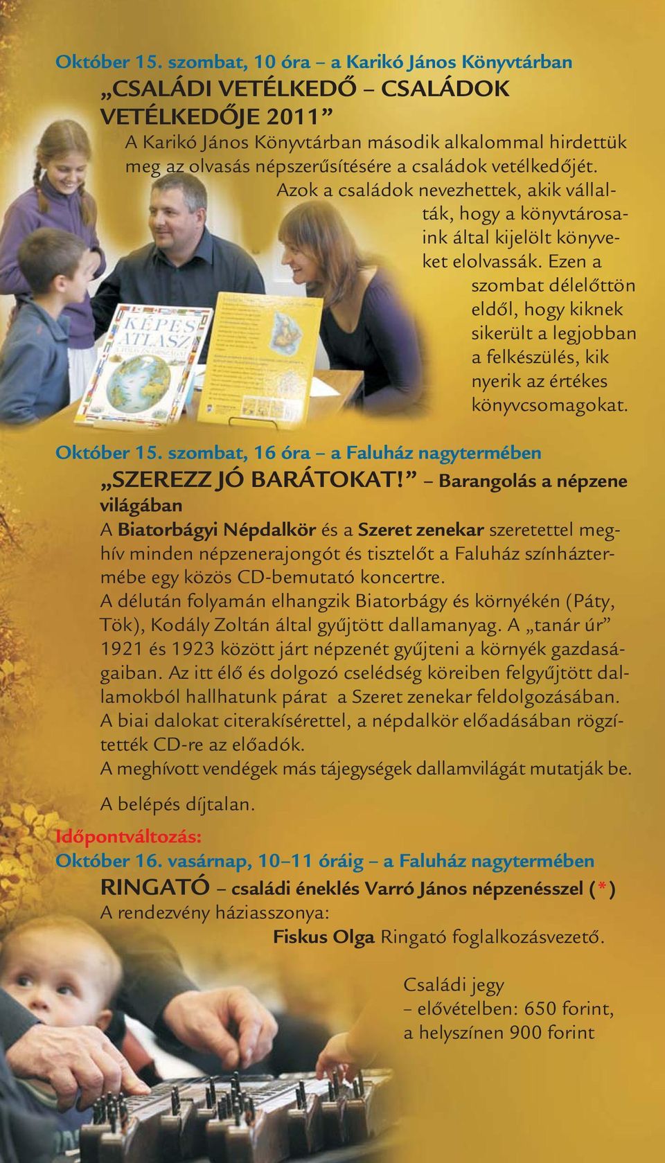 Azok a családok nevezhettek, akik vállalták, hogy a könyvtárosaink által kijelölt könyveket elolvassák.