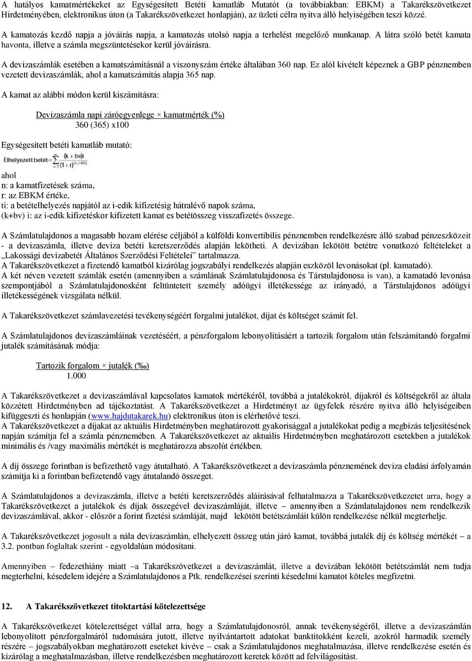 A látra szóló betét kamata havonta, illetve a számla megszüntetésekor kerül jóváírásra. A devizaszámlák esetében a kamatszámításnál a viszonyszám értéke általában 360 nap.