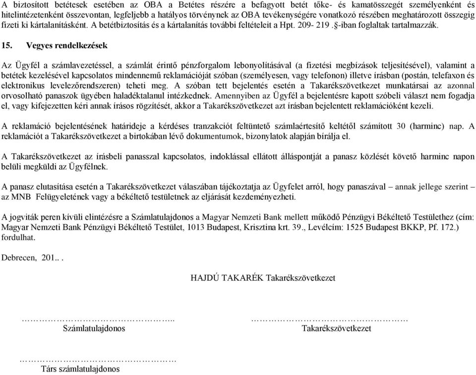 Vegyes rendelkezések Az Ügyfél a számlavezetéssel, a számlát érintő pénzforgalom lebonyolításával (a fizetési megbízások teljesítésével), valamint a betétek kezelésével kapcsolatos mindennemű