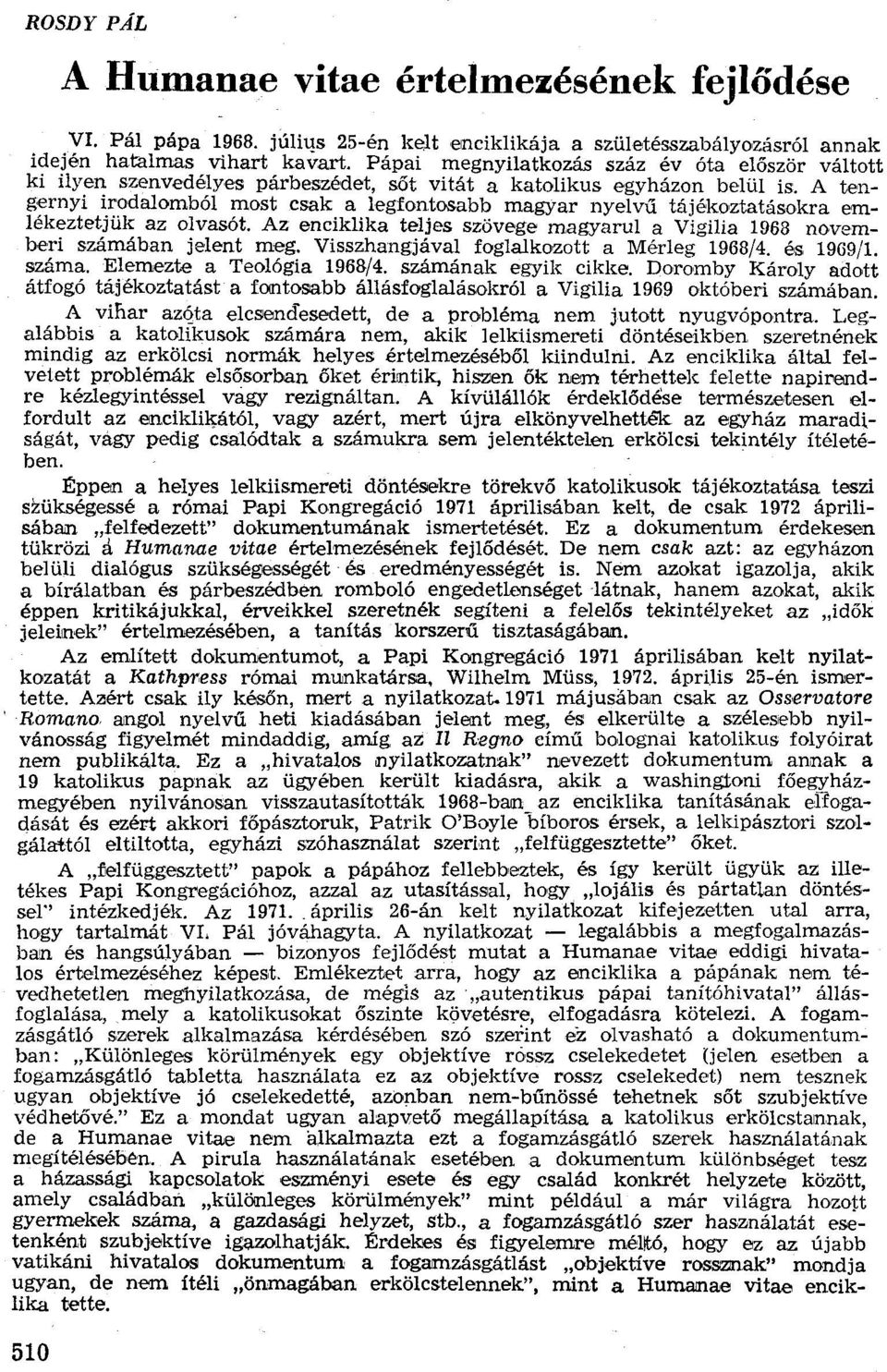 A tengernyi irodalomból most csak a legfontosabb magyar nyelvű tájékoztatásokra emlékeztetjük az olvasót. Az enciklika teljes szövege magyarul a Vigilia 1968 novemberi számában jelent meg.
