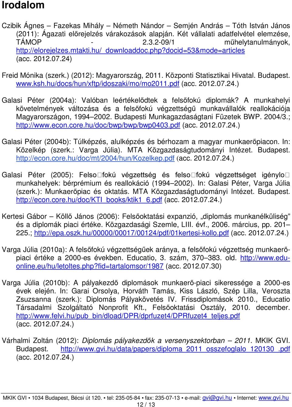 Budapest. www.ksh.hu/docs/hun/xftp/idoszaki/mo/mo2011.pdf (acc. 2012.07.24.) Galasi Péter (2004a): Valóban leértékelődtek a felsőfokú diplomák?