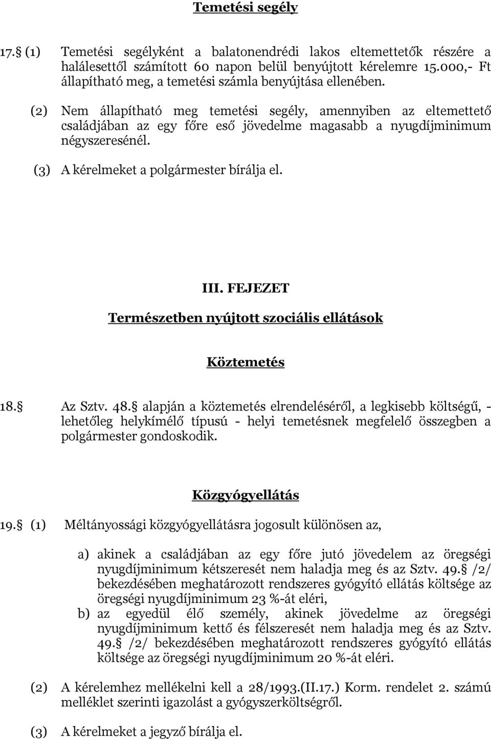 (2) Nem állapítható meg temetési segély, amennyiben az eltemettető családjában az egy főre eső jövedelme magasabb a nyugdíjminimum négyszeresénél. (3) A kérelmeket a polgármester bírálja el. III.