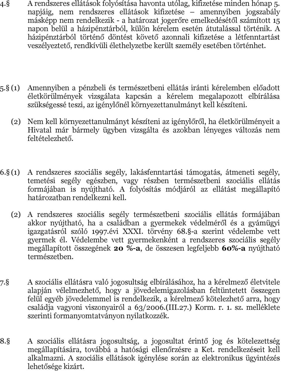 átutalással történik. A házipénztárból történő döntést követő azonnali kifizetése a létfenntartást veszélyeztető, rendkívüli élethelyzetbe került személy esetében történhet. 5.