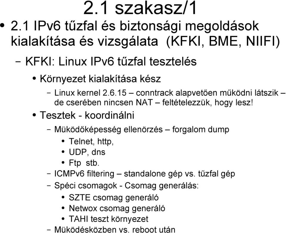 kialakítása kész Linux kernel 2.6.15 conntrack alapvetően működni látszik de cserében nincsen NAT feltételezzük, hogy lesz!