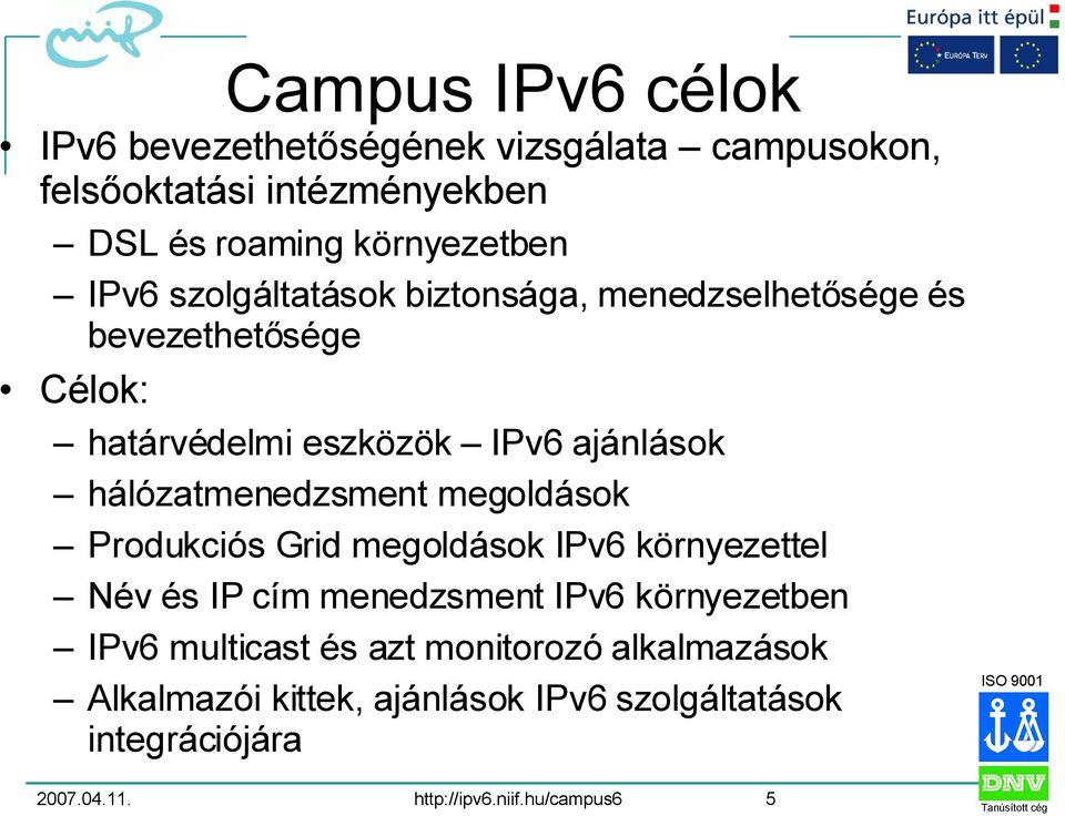 megoldások Produkciós Grid megoldások IPv6 környezettel Név és IP cím menedzsment IPv6 környezetben IPv6 multicast és azt