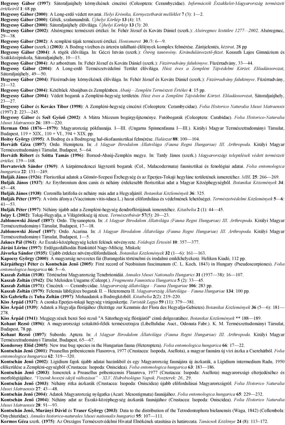 Hegyessy Gábor (2000): Sátoraljaújhely élővilága. Újhelyi Körkép 13 (3): 20. Hegyessy Gábor (2002): Alsóregmec természeti értékei. In: Fehér József és Kováts Dániel (szerk.