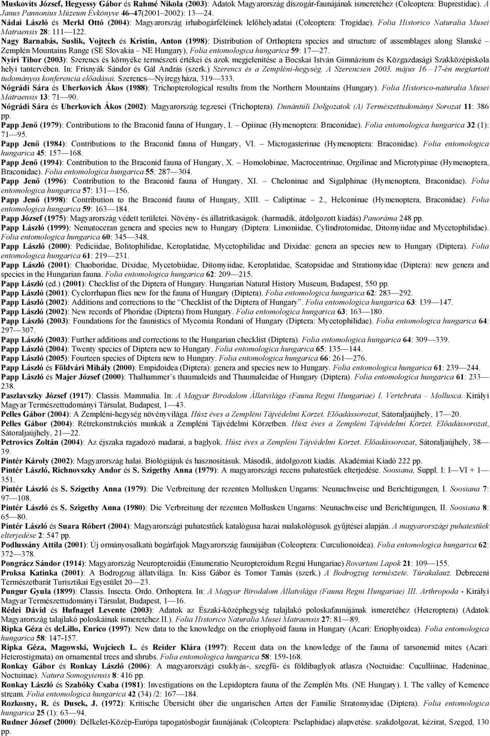 Nagy Barnabás, Suslik, Vojtech és Kristin, Anton (1998): Distribution of Orthoptera species and structure of assemblages along Slanské Zemplén Mountains Range (SE Slovakia NE Hungary), Folia