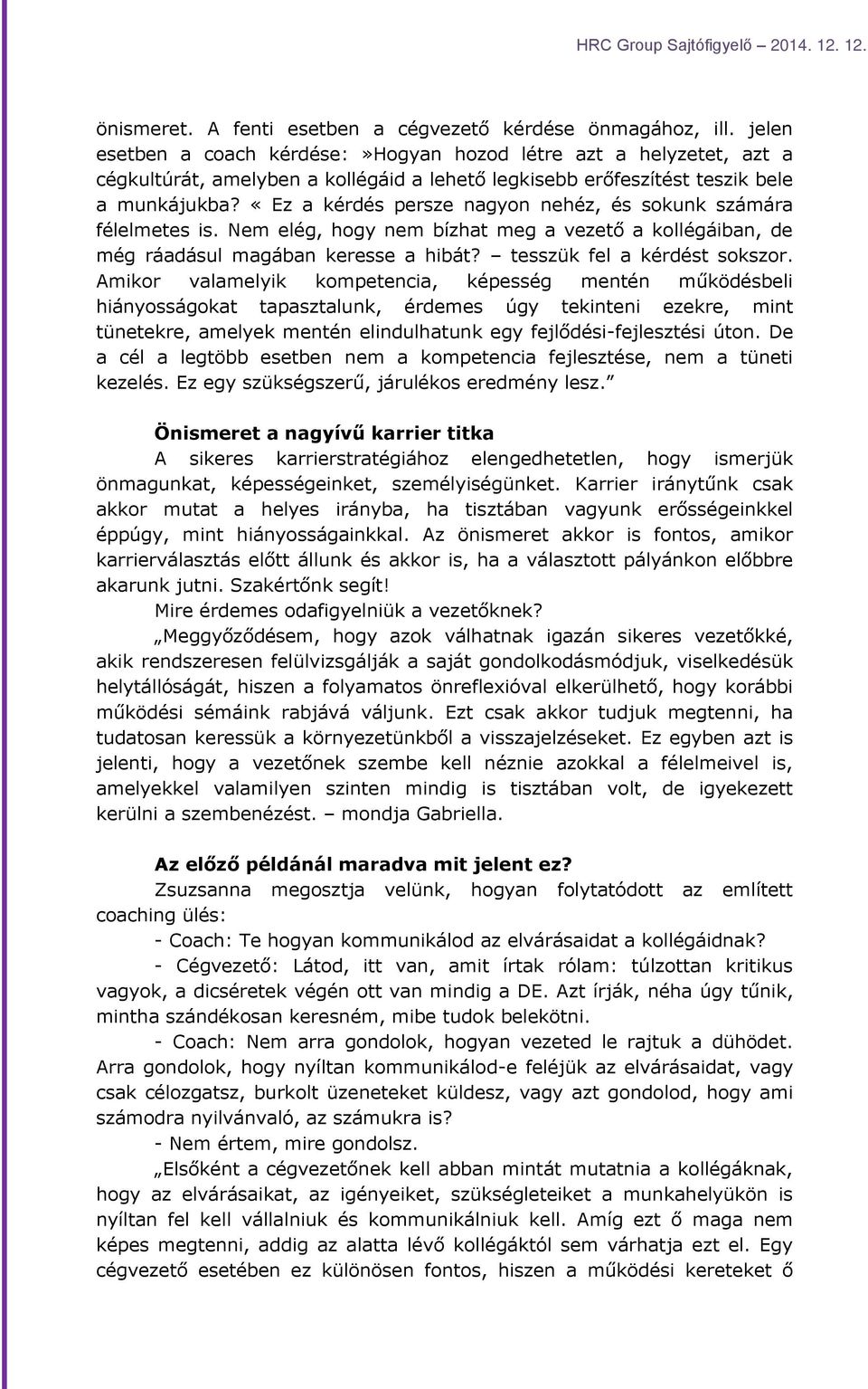 «Ez a kérdés persze nagyon nehéz, és sokunk számára félelmetes is. Nem elég, hogy nem bízhat meg a vezető a kollégáiban, de még ráadásul magában keresse a hibát? tesszük fel a kérdést sokszor.