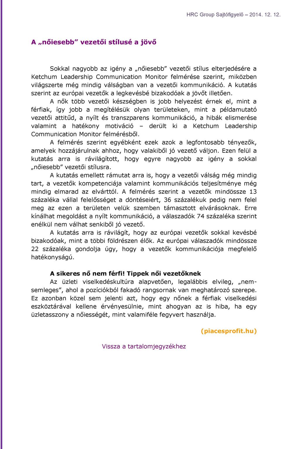 A nők több vezetői készségben is jobb helyezést érnek el, mint a férfiak, így jobb a megítélésük olyan területeken, mint a példamutató vezetői attitűd, a nyílt és transzparens kommunikáció, a hibák