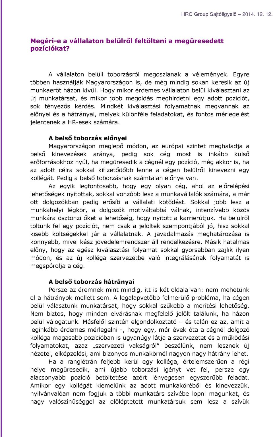 Hogy mikor érdemes vállalaton belül kiválasztani az új munkatársat, és mikor jobb megoldás meghirdetni egy adott pozíciót, sok tényezős kérdés.