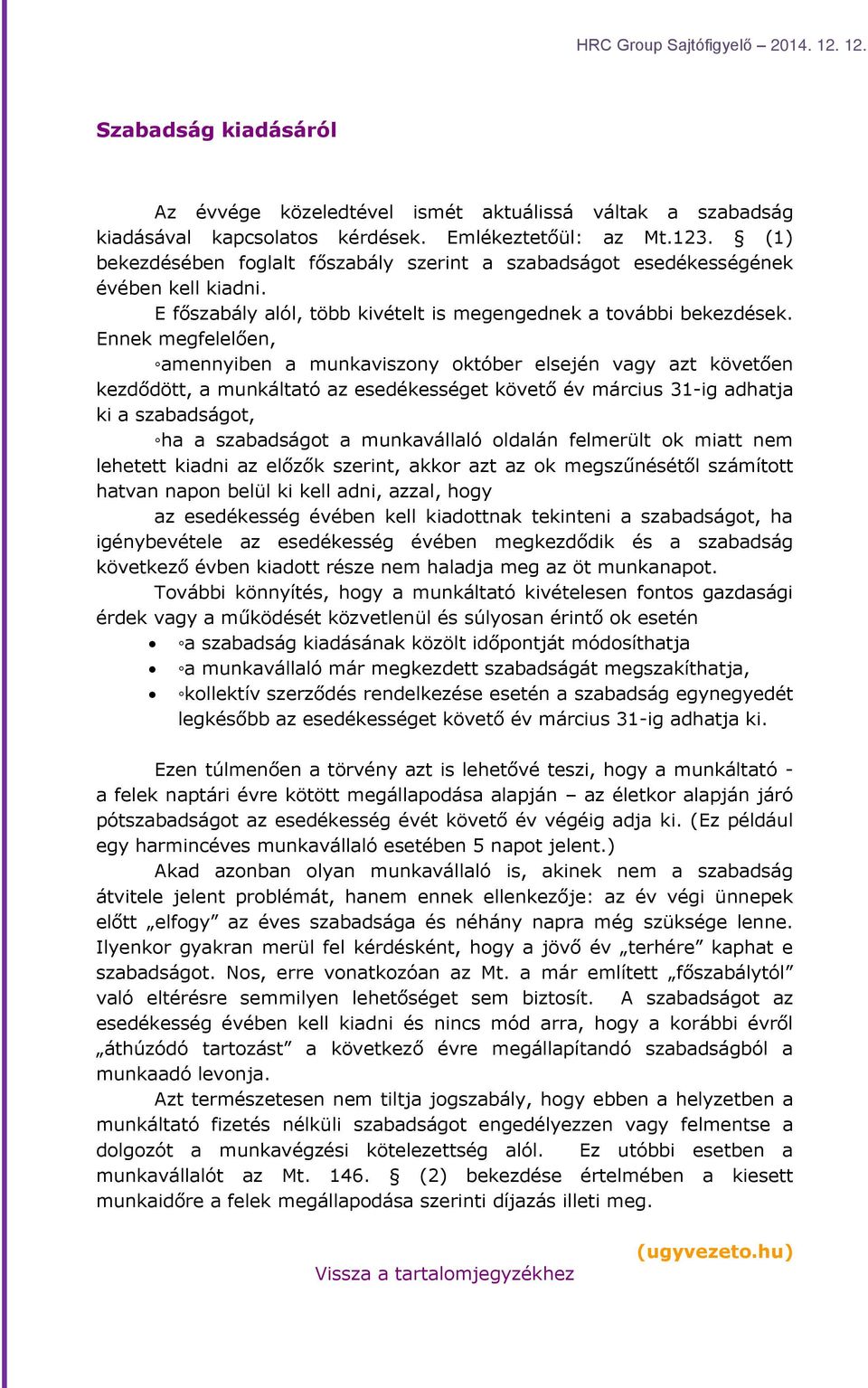 Ennek megfelelően, amennyiben a munkaviszony október elsején vagy azt követően kezdődött, a munkáltató az esedékességet követő év március 31-ig adhatja ki a szabadságot, ha a szabadságot a
