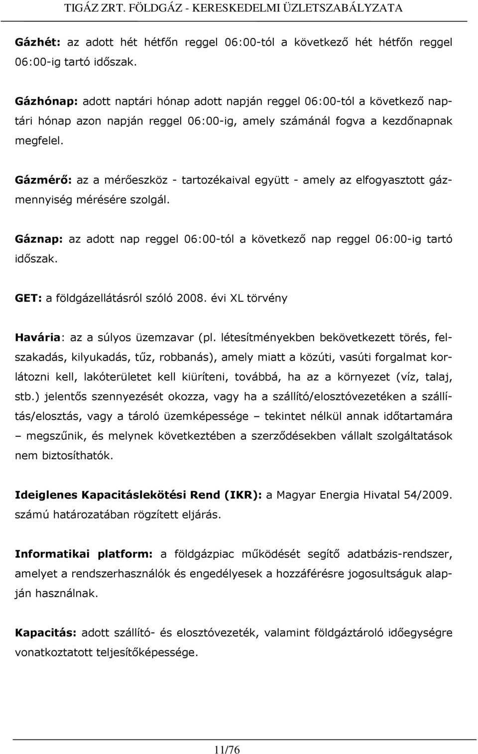 Gázmérı: az a mérıeszköz - tartozékaival együtt - amely az elfogyasztott gázmennyiség mérésére szolgál. Gáznap: az adott nap reggel 06:00-tól a következı nap reggel 06:00-ig tartó idıszak.