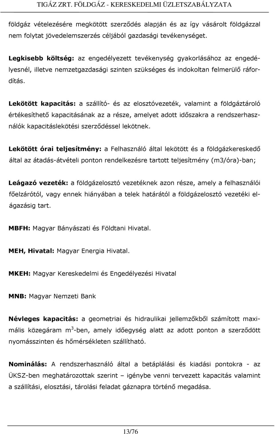 Lekötött kapacitás: a szállító- és az elosztóvezeték, valamint a földgáztároló értékesíthetı kapacitásának az a része, amelyet adott idıszakra a rendszerhasználók kapacitáslekötési szerzıdéssel