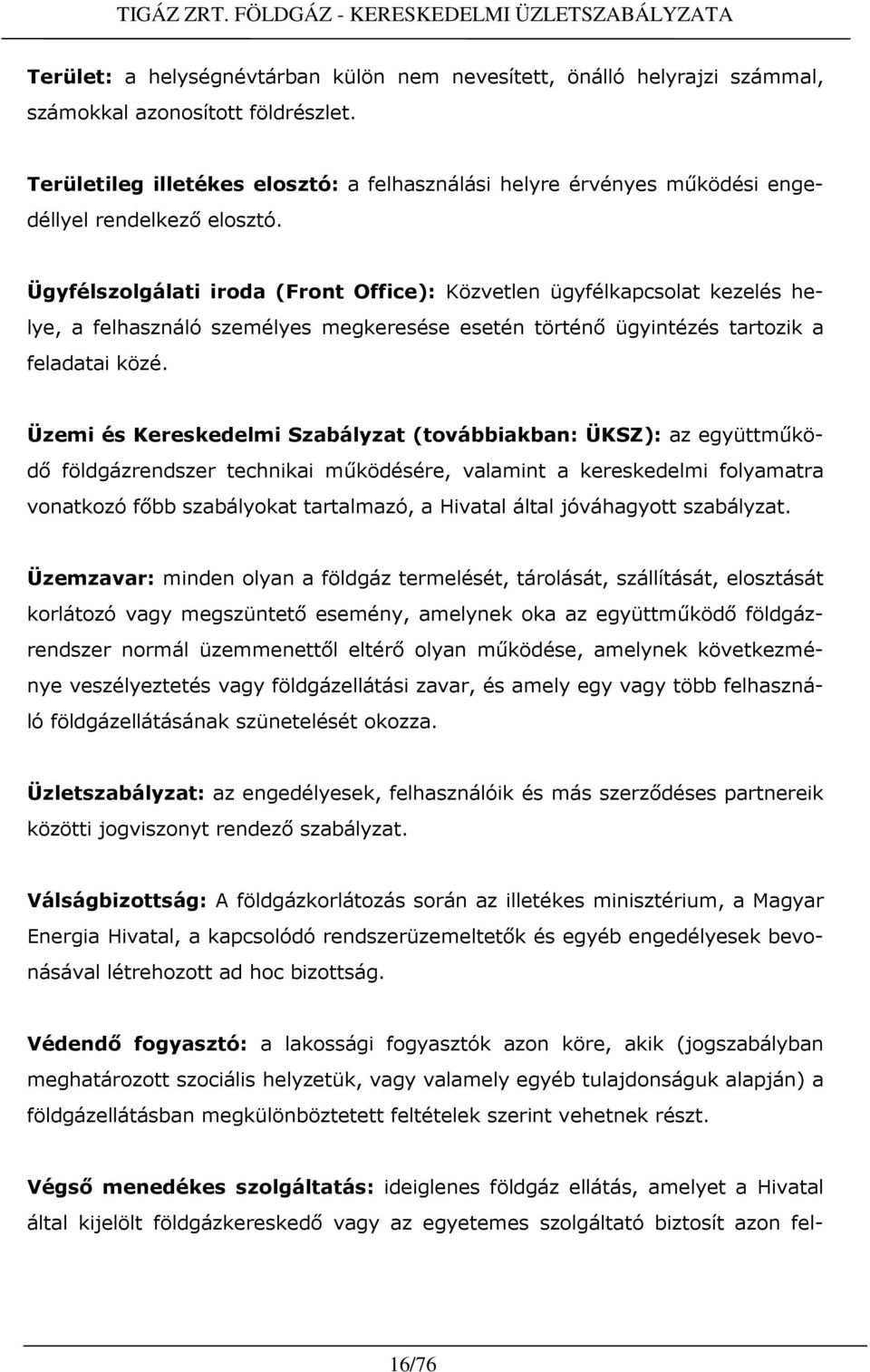 Ügyfélszolgálati iroda (Front Office): Közvetlen ügyfélkapcsolat kezelés helye, a felhasználó személyes megkeresése esetén történı ügyintézés tartozik a feladatai közé.