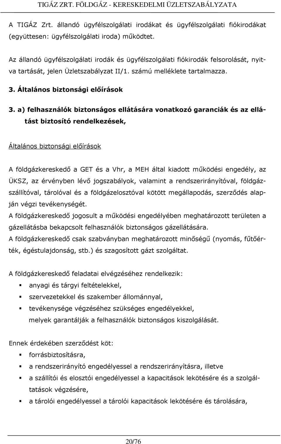 a) felhasználók biztonságos ellátására vonatkozó garanciák és az ellátást biztosító rendelkezések, Általános biztonsági elıírások A földgázkereskedı a GET és a Vhr, a MEH által kiadott mőködési