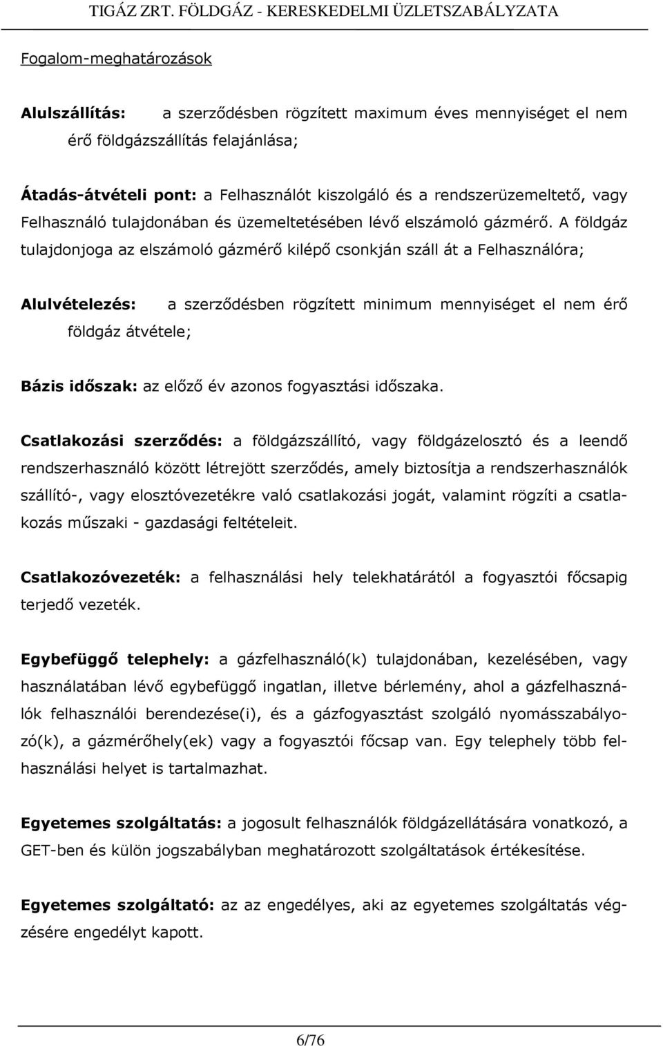 A földgáz tulajdonjoga az elszámoló gázmérı kilépı csonkján száll át a Felhasználóra; Alulvételezés: földgáz átvétele; a szerzıdésben rögzített minimum mennyiséget el nem érı Bázis idıszak: az elızı