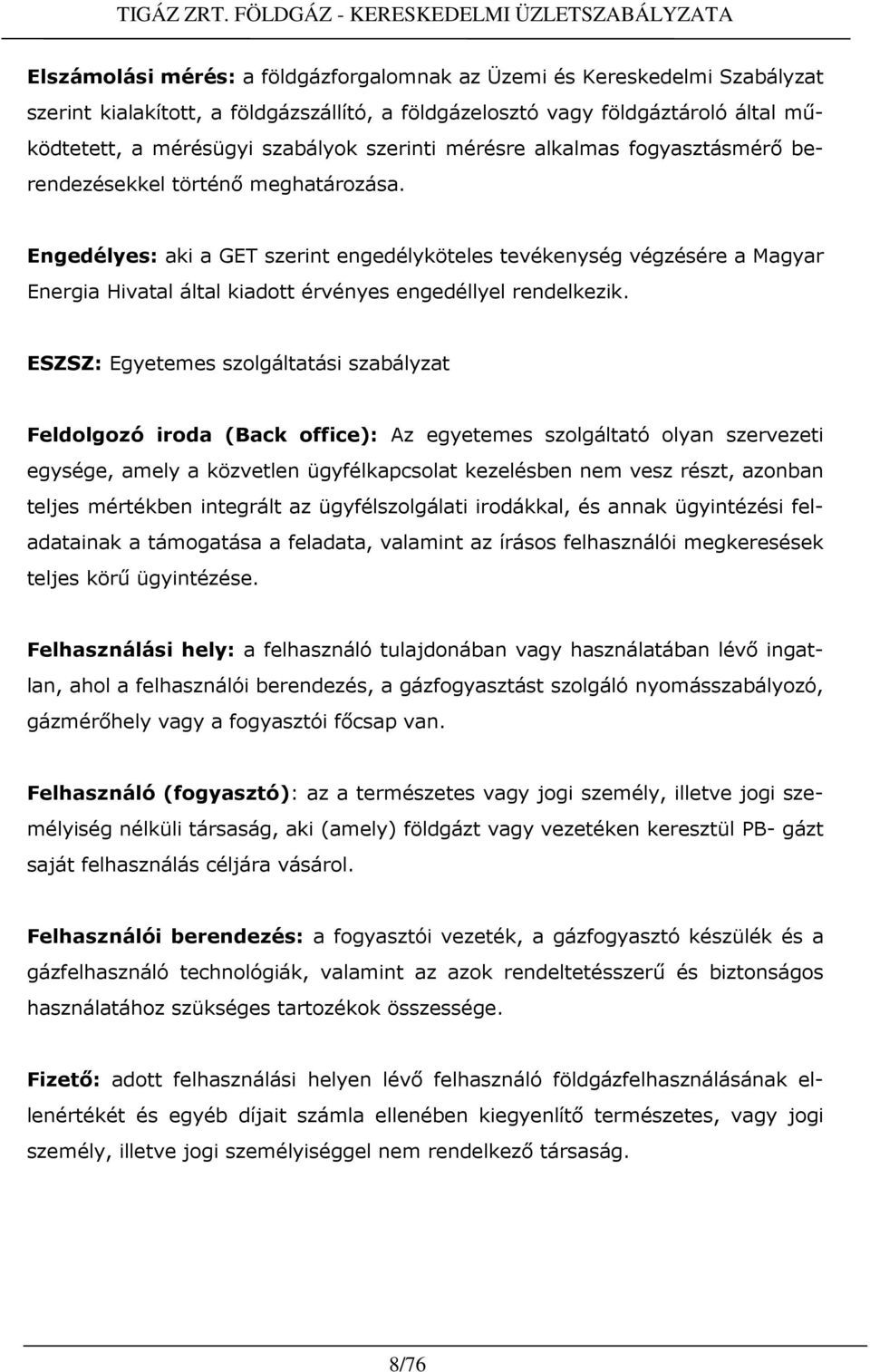 Engedélyes: aki a GET szerint engedélyköteles tevékenység végzésére a Magyar Energia Hivatal által kiadott érvényes engedéllyel rendelkezik.