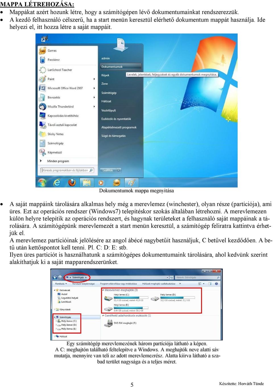Ezt az operációs rendszer (Windows7) telepítéskor szokás általában létrehozni.