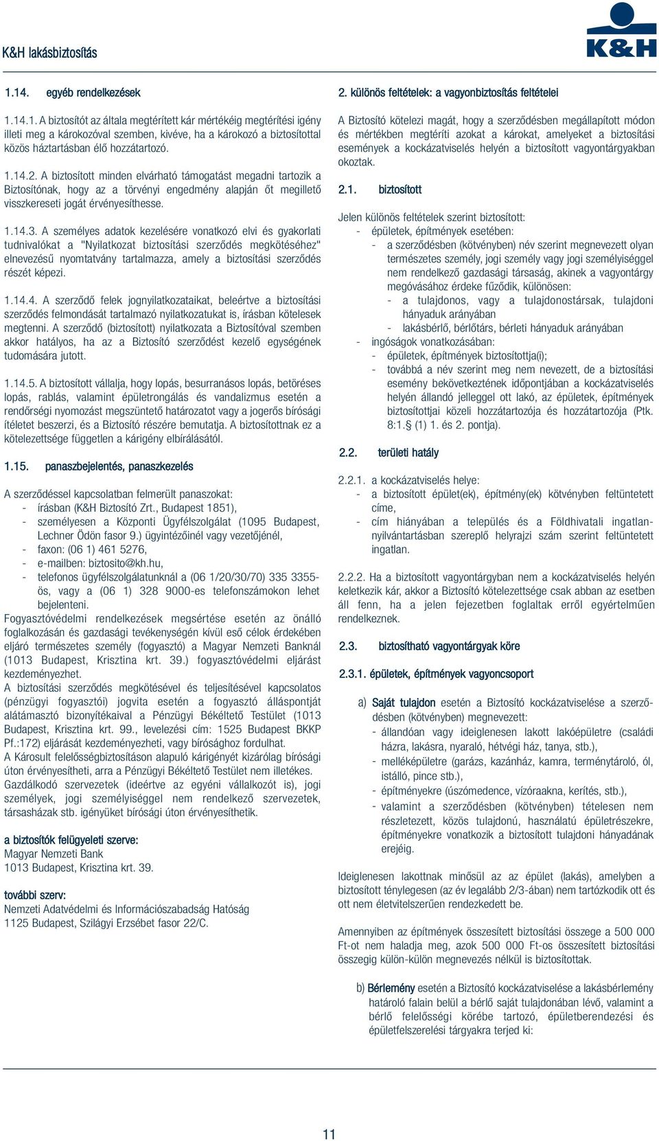 A személyes adatok kezelésére vonatkozó elvi és gyakorlati tudnivalókat a "Nyilatkozat biztosítási szerződés megkötéséhez" elnevezésű nyomtatvány tartalmazza, amely a biztosítási szerződés részét