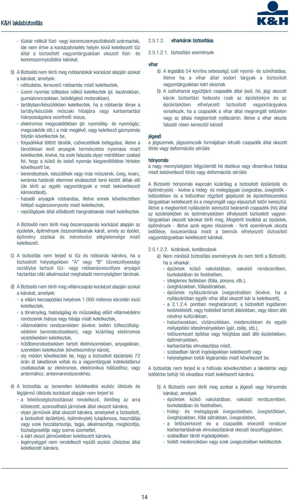 kazánokban, gumiabroncsokban, belsőégésű motorokban), - tartályban/készülékben keletkeztek, ha a robbanás ténye a tartály/készülék műszaki hibájára vagy karbantartási hiányosságokra vezethető vissza,