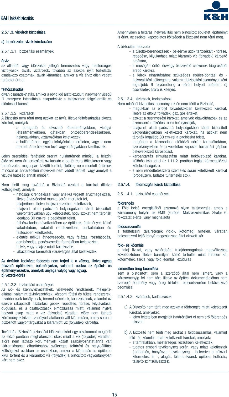biztosítási események árvíz az állandó, vagy időszakos jellegű természetes vagy mesterséges vízfolyások, tavak, víztározók, továbbá az azokba nyílt torkolattal csatlakozó csatornák, tavak kiáradása,