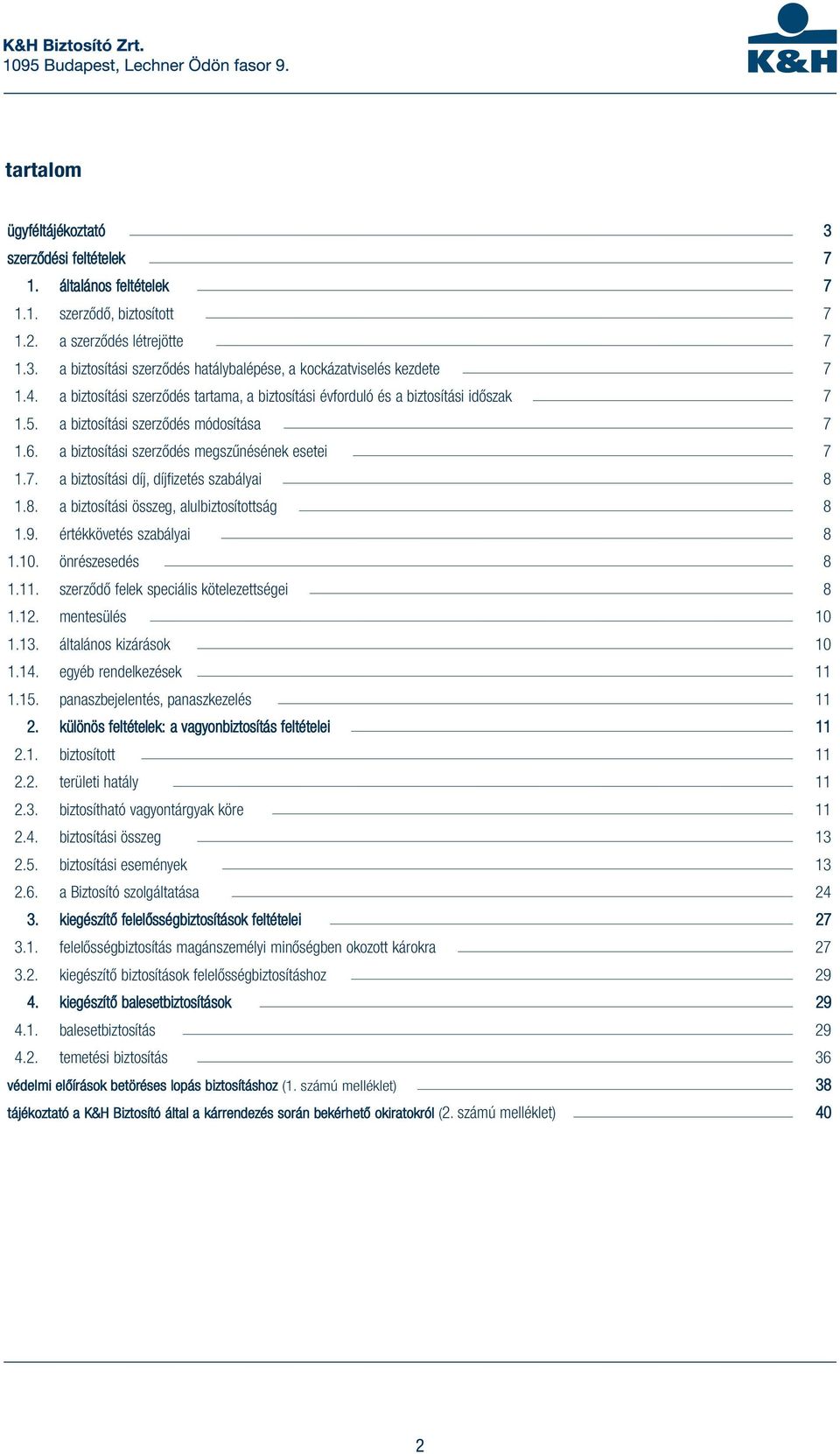 8. a biztosítási összeg, alulbiztosítottság 8 1.9. értékkövetés szabályai 8 1.10. önrészesedés 8 1.11. szerződő felek speciális kötelezettségei 8 1.12. mentesülés 10 1.13. általános kizárások 10 1.14.