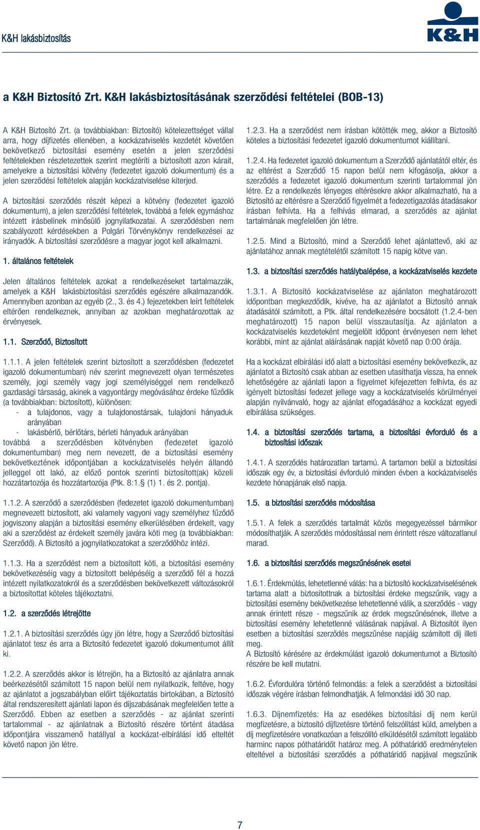 részletezettek szerint megtéríti a biztosított azon kárait, amelyekre a biztosítási kötvény (fedezetet igazoló dokumentum) és a jelen szerződési feltételek alapján kockázatviselése kiterjed.