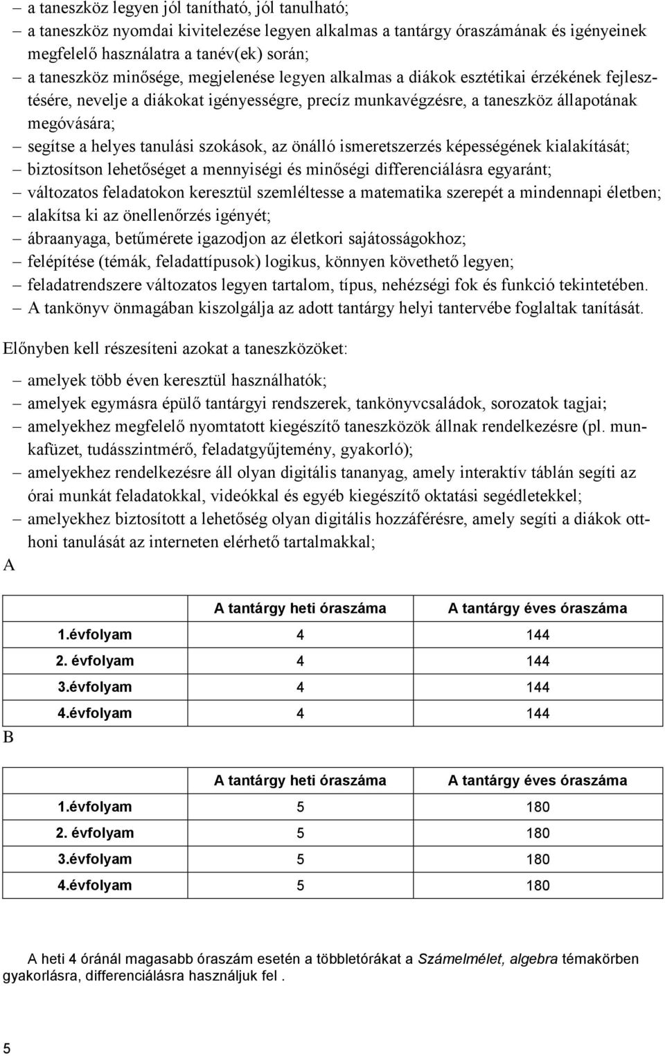 az önálló ismeretszerzés képességének kialakítását; biztosítson lehetőséget a mennyiségi és minőségi differenciálásra egyaránt; változatos feladatokon keresztül szemléltesse a matematika szerepét a