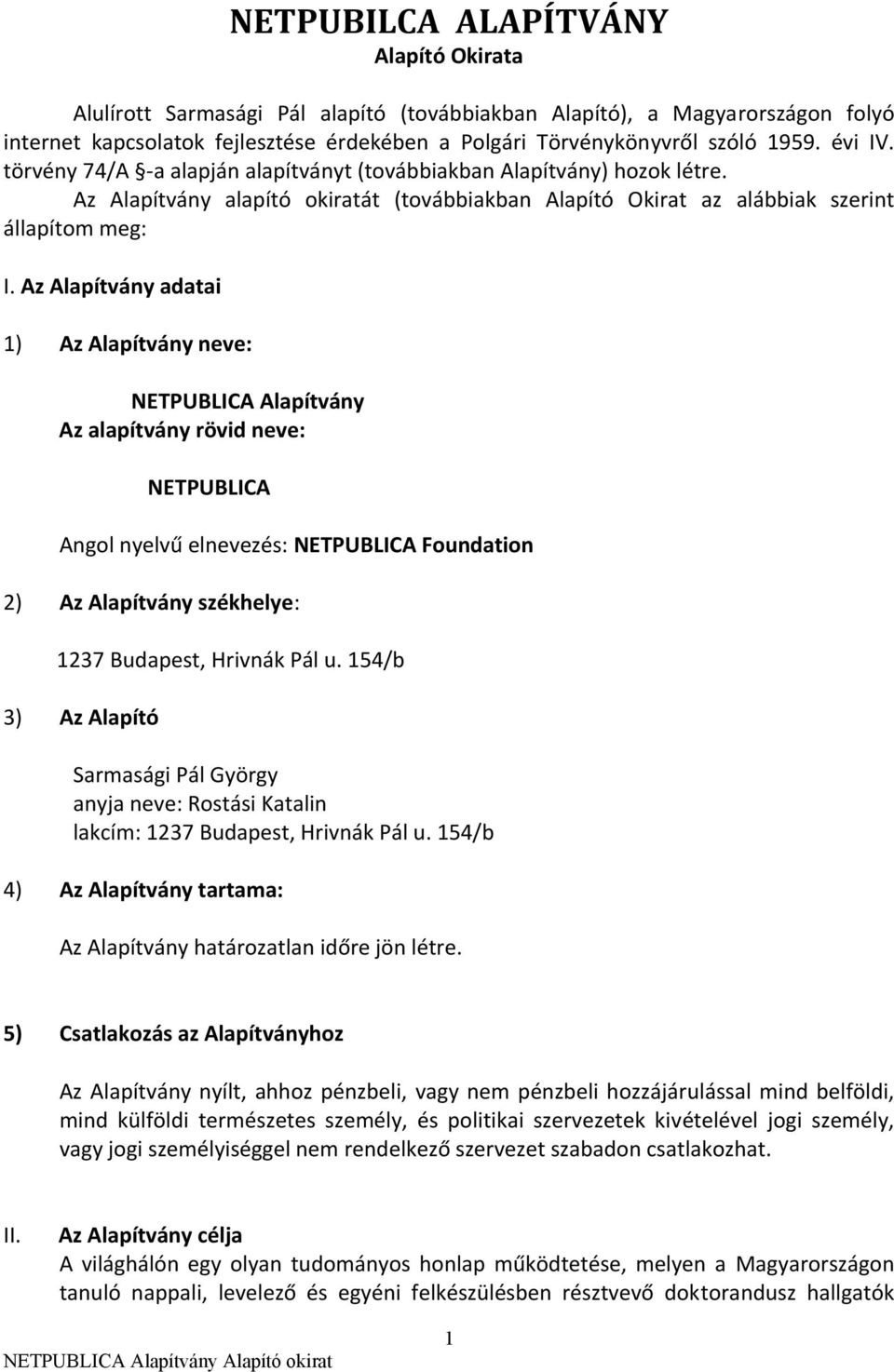 Az Alapítvány adatai 1) Az Alapítvány neve: NETPUBLICA Alapítvány Az alapítvány rövid neve: NETPUBLICA Angol nyelvű elnevezés: NETPUBLICA Foundation 2) Az Alapítvány székhelye: 1237 Budapest, Hrivnák