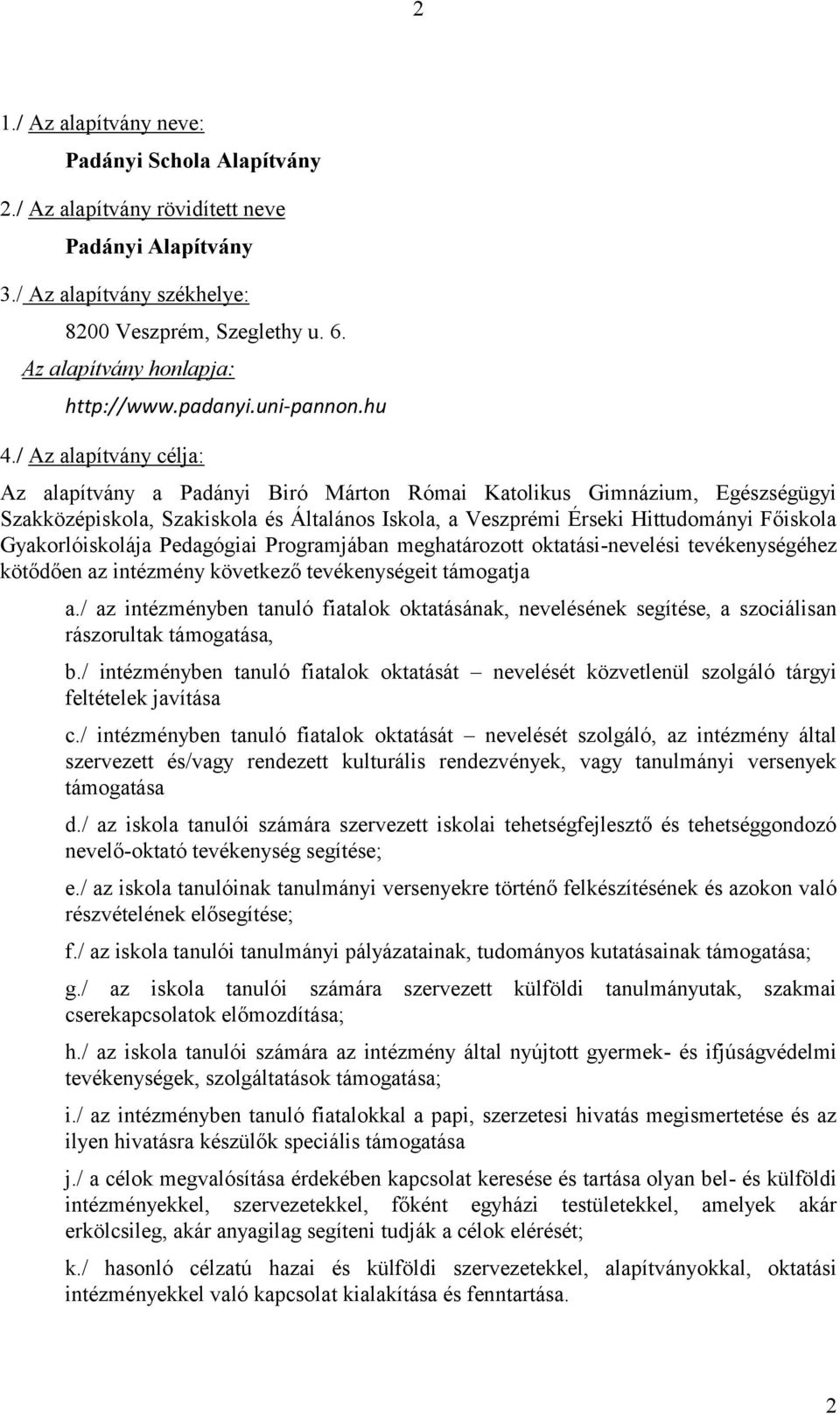 / Az alapítvány célja: Az alapítvány a Padányi Biró Márton Római Katolikus Gimnázium, Egészségügyi Szakközépiskola, Szakiskola és Általános Iskola, a Veszprémi Érseki Hittudományi Főiskola