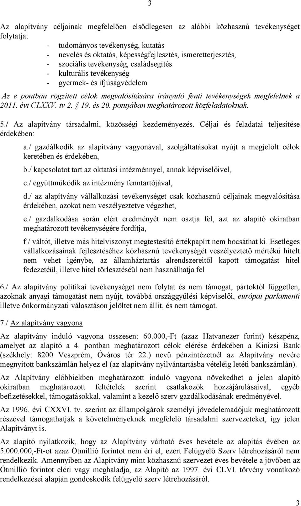 tv 2. 19. és 20. pontjában meghatározott közfeladatoknak. 5./ Az alapítvány társadalmi, közösségi kezdeményezés. Céljai és feladatai teljesítése érdekében: a.