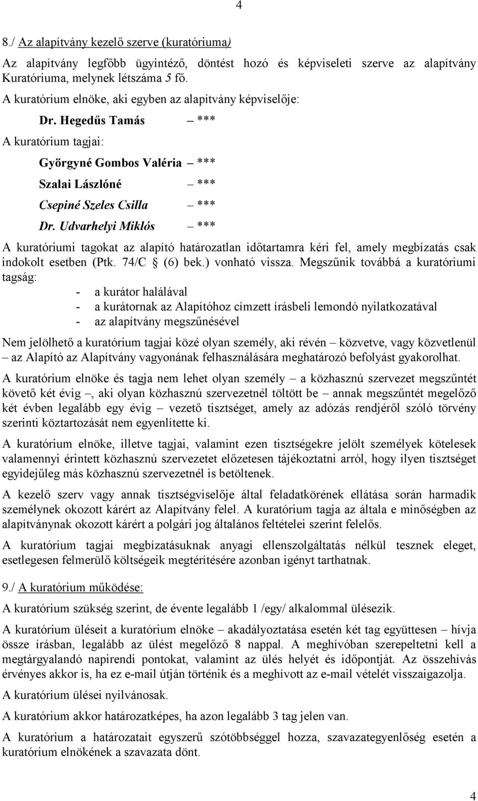 Udvarhelyi Miklós *** A kuratóriumi tagokat az alapító határozatlan időtartamra kéri fel, amely megbízatás csak indokolt esetben (Ptk. 74/C (6) bek.) vonható vissza.