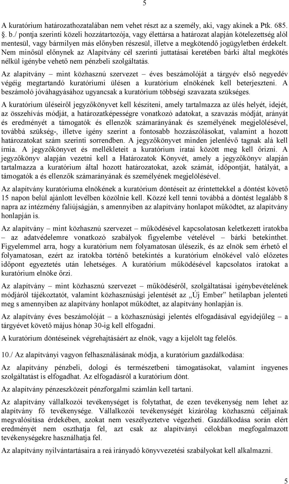 Nem minősül előnynek az Alapítvány cél szerinti juttatásai keretében bárki által megkötés nélkül igénybe vehető nem pénzbeli szolgáltatás.