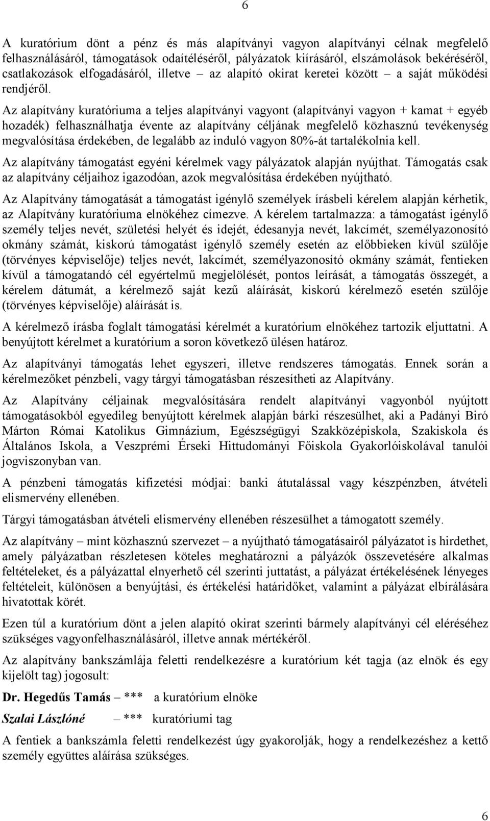 Az alapítvány kuratóriuma a teljes alapítványi vagyont (alapítványi vagyon + kamat + egyéb hozadék) felhasználhatja évente az alapítvány céljának megfelelő közhasznú tevékenység megvalósítása