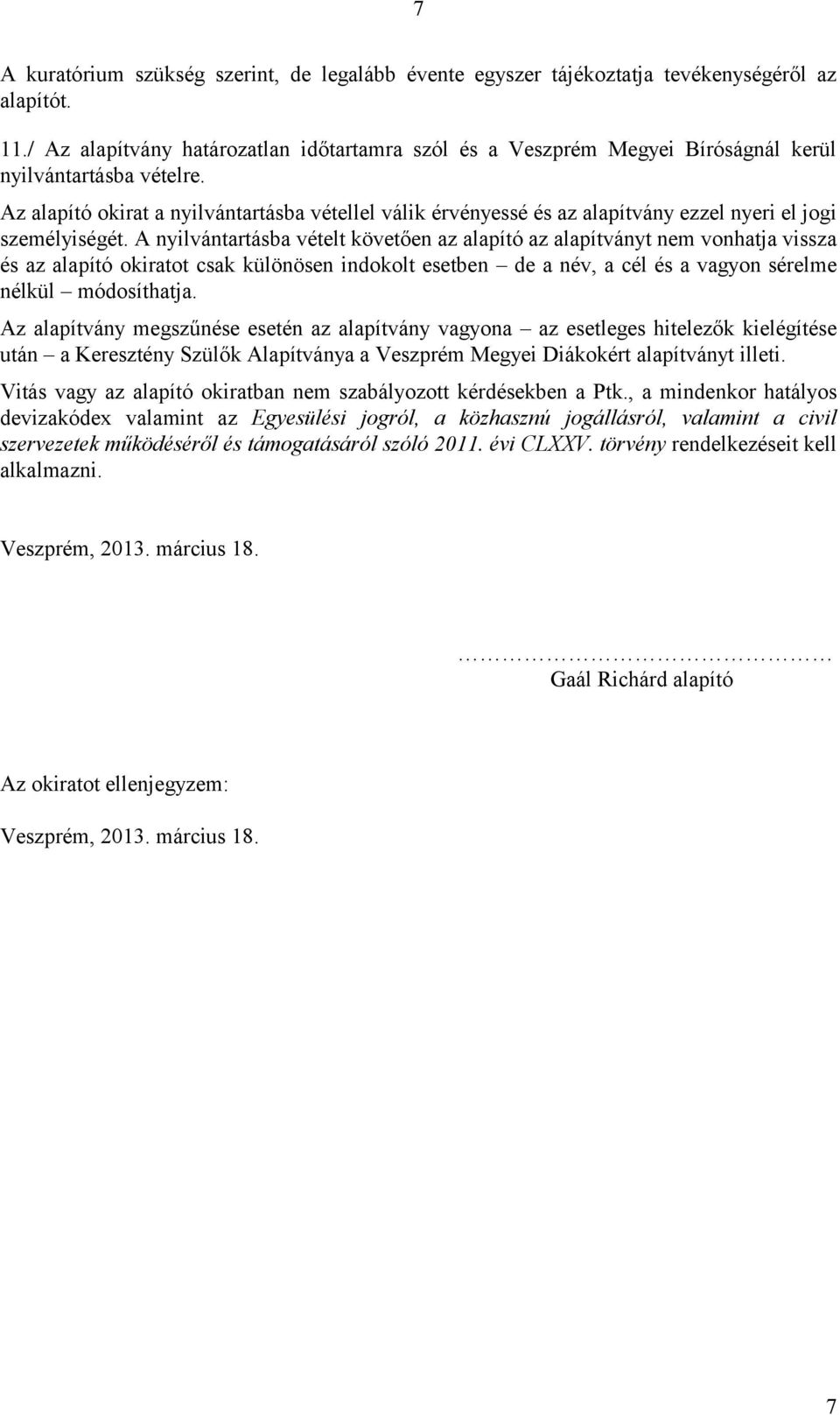 Az alapító okirat a nyilvántartásba vétellel válik érvényessé és az alapítvány ezzel nyeri el jogi személyiségét.