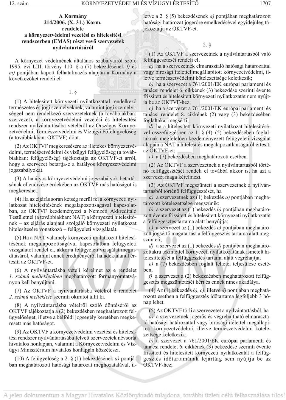 -a (7) bekezdésének f) és m) pontjában kapott felhatalmazás alapján a Kormány a következõket rendeli el: 1.