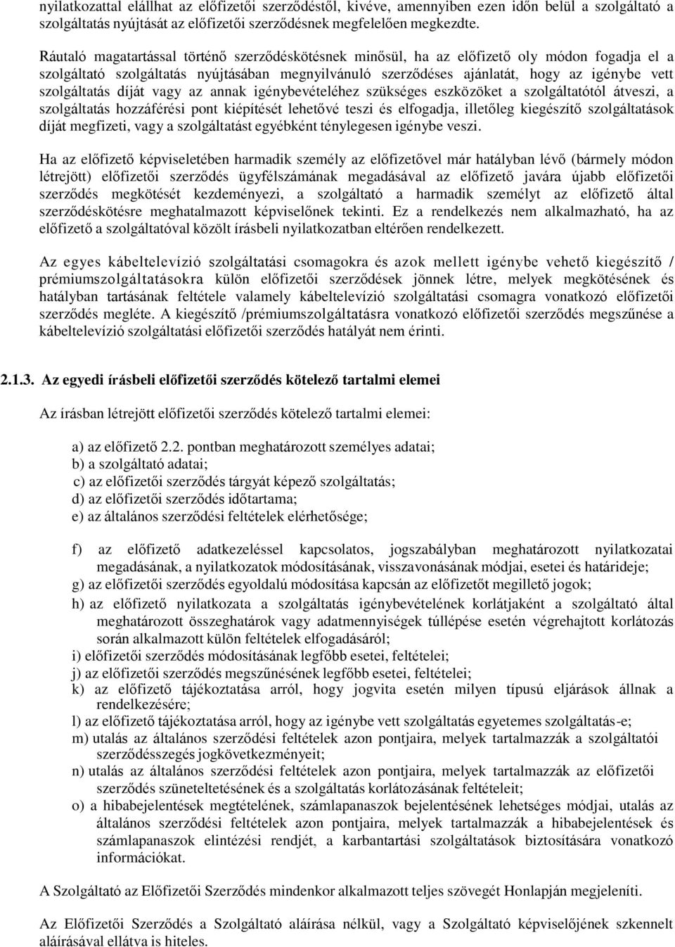 szolgáltatás díját vagy az annak igénybevételéhez szükséges eszközöket a szolgáltatótól átveszi, a szolgáltatás hozzáférési pont kiépítését lehetővé teszi és elfogadja, illetőleg kiegészítő