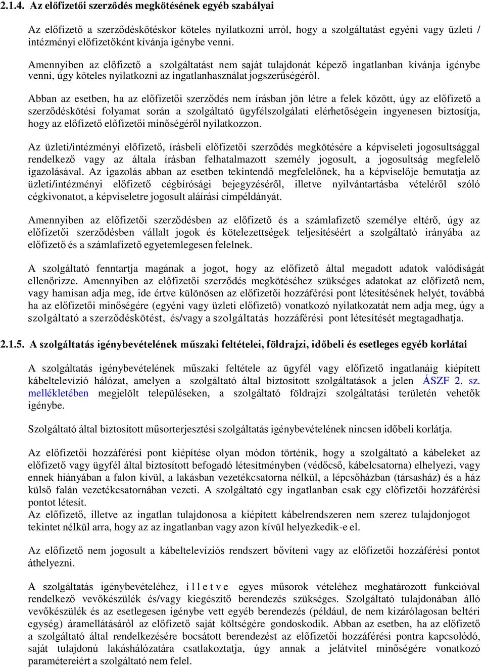 venni. Amennyiben az előfizető a szolgáltatást nem saját tulajdonát képező ingatlanban kívánja igénybe venni, úgy köteles nyilatkozni az ingatlanhasználat jogszerűségéről.