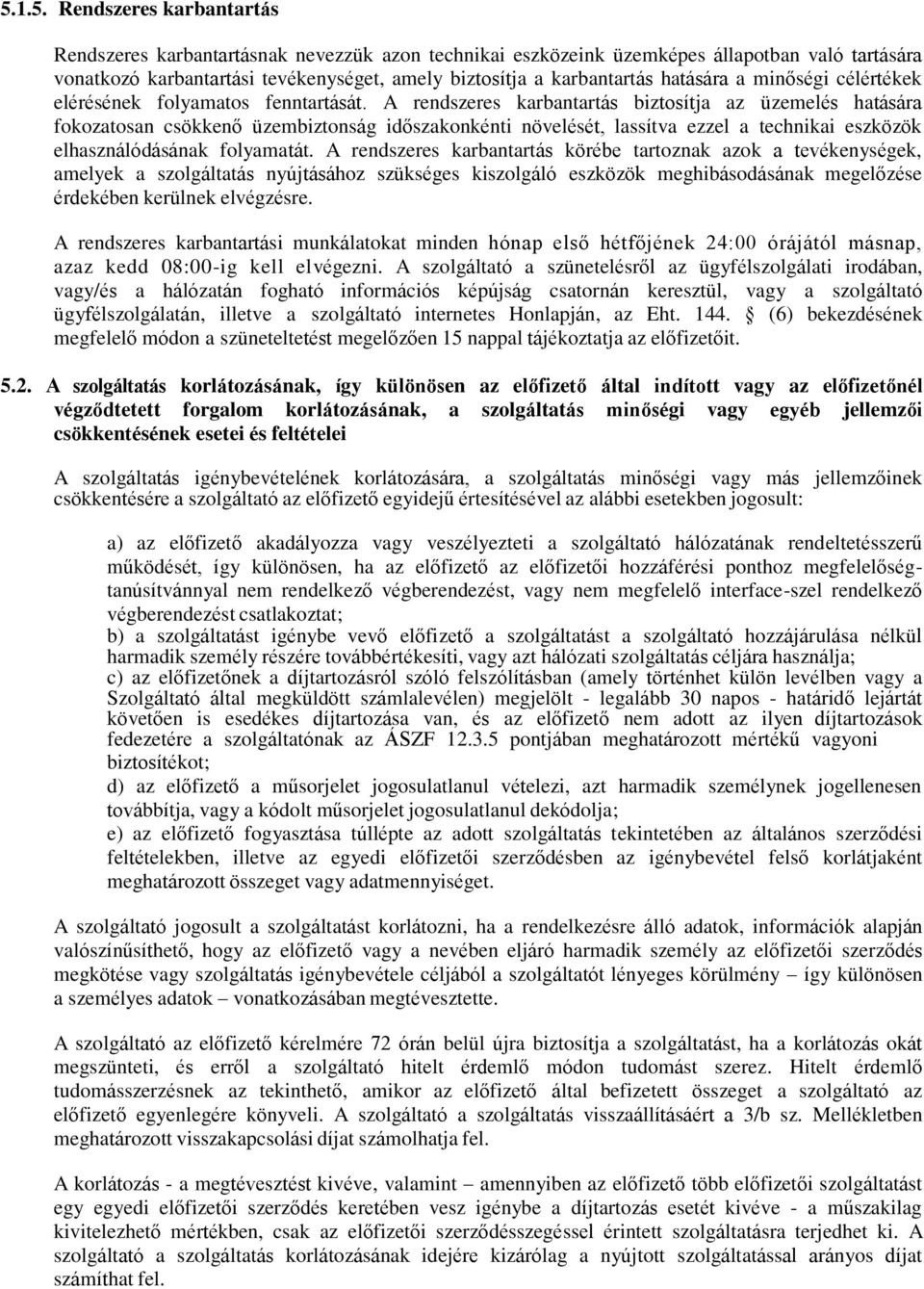 A rendszeres karbantartás biztosítja az üzemelés hatására fokozatosan csökkenő üzembiztonság időszakonkénti növelését, lassítva ezzel a technikai eszközök elhasználódásának folyamatát.