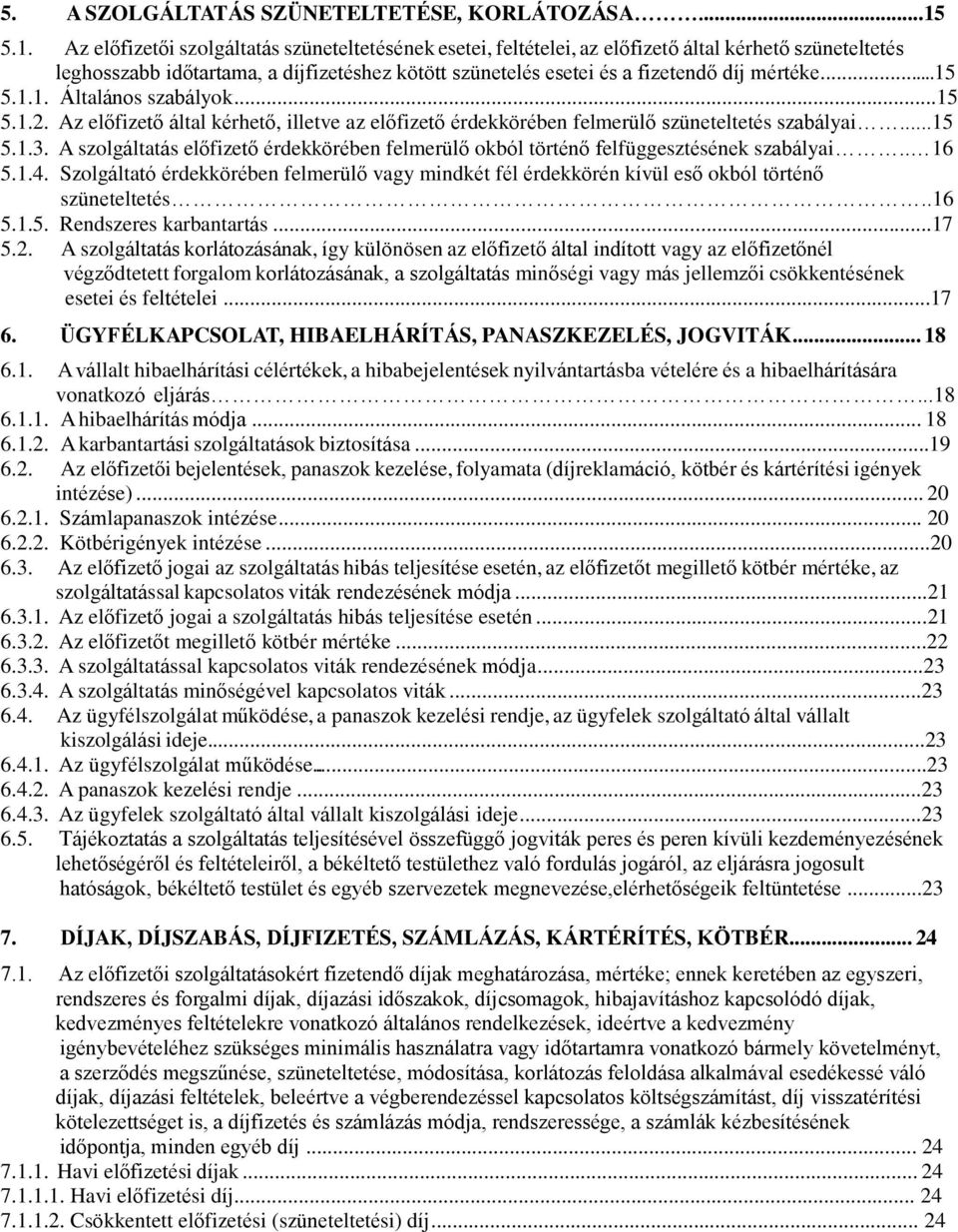 mértéke...15 5.1.1. Általános szabályok...15 5.1.2. Az előfizető által kérhető, illetve az előfizető érdekkörében felmerülő szüneteltetés szabályai...15 5.1.3.