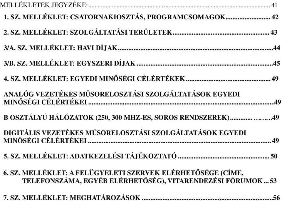 ..49 B OSZTÁLYÚ HÁLÓZATOK (250, 300 MHZ-ES, SOROS RENDSZEREK)... 49 DIGITÁLIS VEZETÉKES MŰSORELOSZTÁSI SZOLGÁLTATÁSOK EGYEDI MINŐSÉGI CÉLÉRTÉKEI... 49 5. SZ. MELLÉKLET: ADATKEZELÉSI TÁJÉKOZTATÓ.