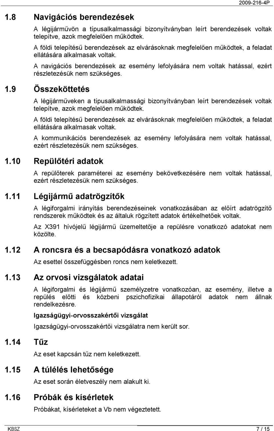 A navigációs berendezések az esemény lefolyására nem voltak hatással, ezért részletezésük nem szükséges. 1.