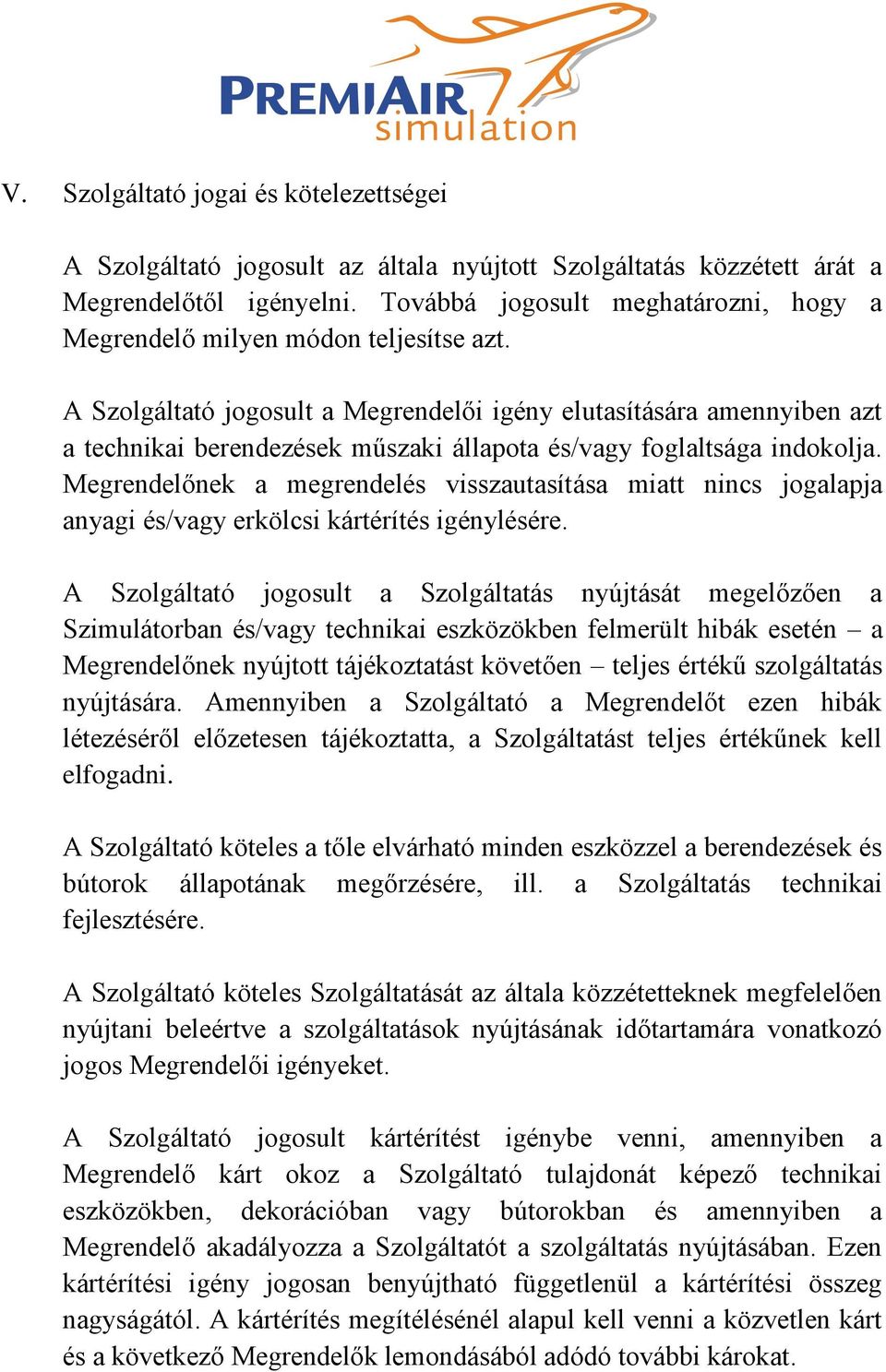 A Szolgáltató jogosult a Megrendelői igény elutasítására amennyiben azt a technikai berendezések műszaki állapota és/vagy foglaltsága indokolja.