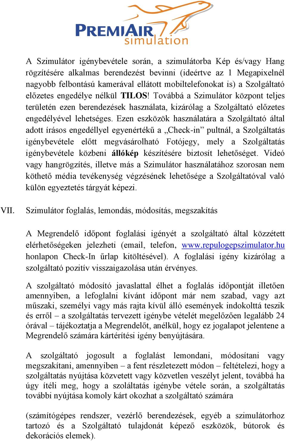 Ezen eszközök használatára a Szolgáltató által adott írásos engedéllyel egyenértékű a Check-in pultnál, a Szolgáltatás igénybevétele előtt megvásárolható Fotójegy, mely a Szolgáltatás igénybevétele