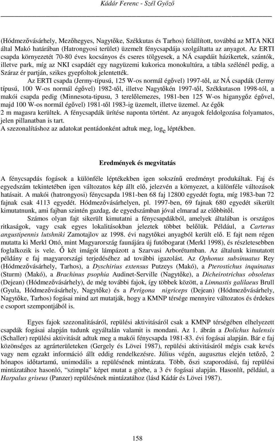 Az ERTI csapda környezetét 70-80 éves kocsányos és cseres tölgyesek, a NÁ csapdáit házikertek, szántók, illetve park, míg az NKI csapdáét egy nagyüzemi kukorica monokultúra, a tábla szélénél pedig, a