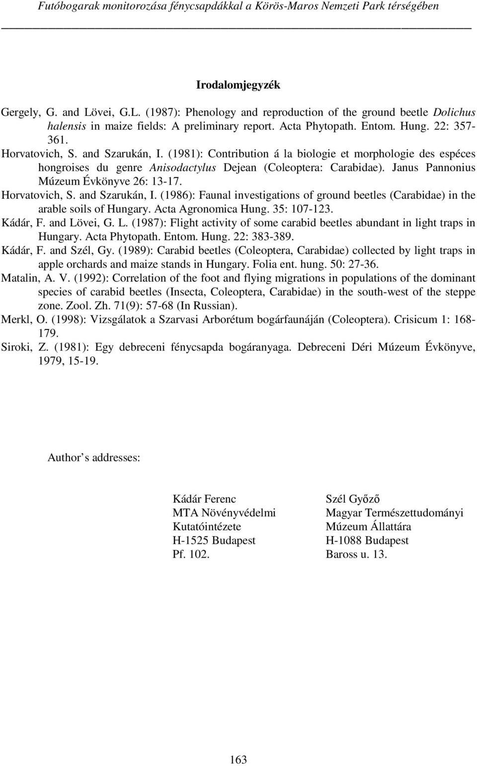(1981): Contribution á la biologie et morphologie des espéces hongroises du genre Anisodactylus Dejean (Coleoptera: Carabidae). Janus Pannonius Múzeum Évkönyve 26: 13-17. Horvatovich, S.