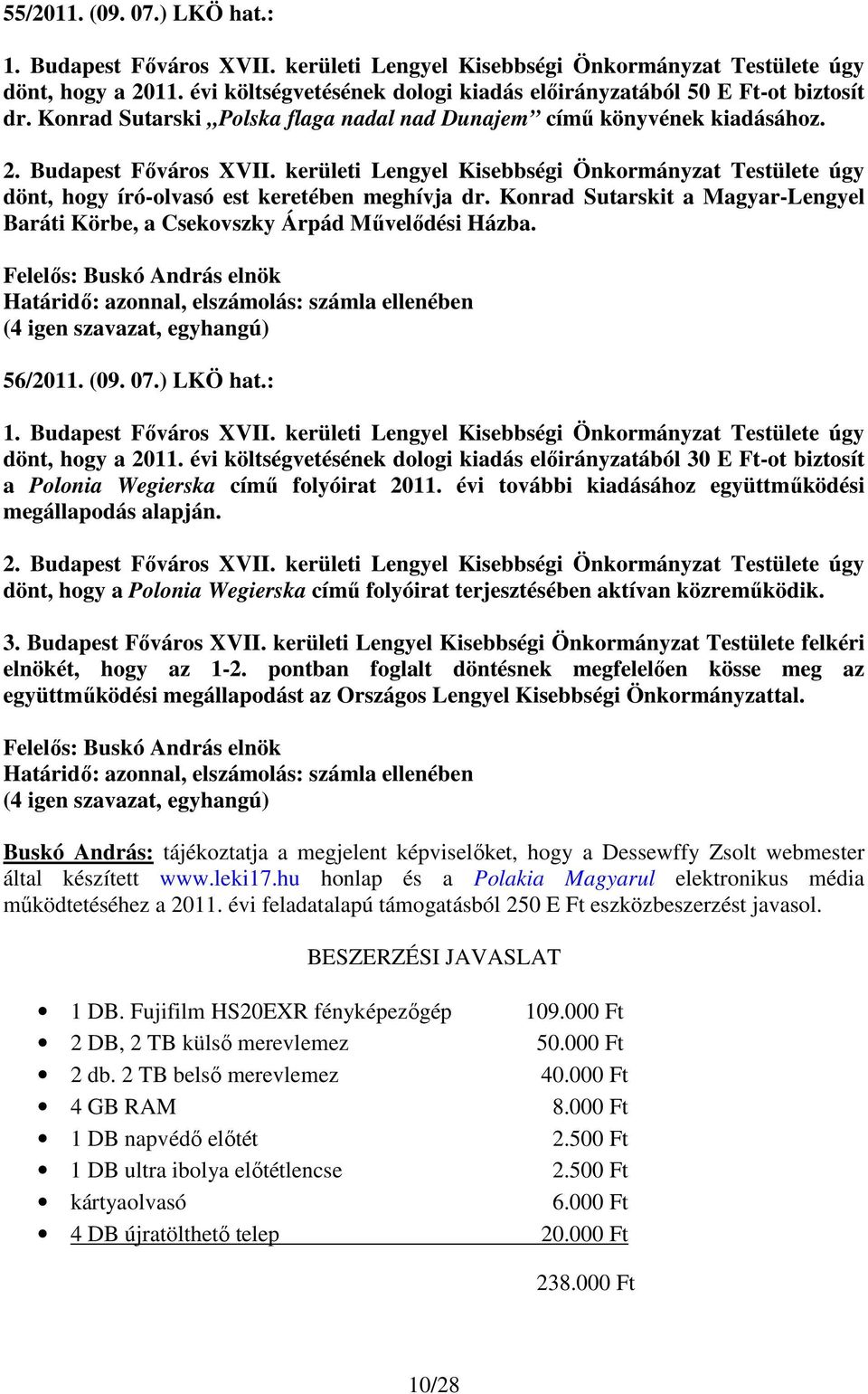 kerületi Lengyel Kisebbségi Önkormányzat Testülete úgy dönt, hogy író-olvasó est keretében meghívja dr. Konrad Sutarskit a Magyar-Lengyel Baráti Körbe, a Csekovszky Árpád Mővelıdési Házba.
