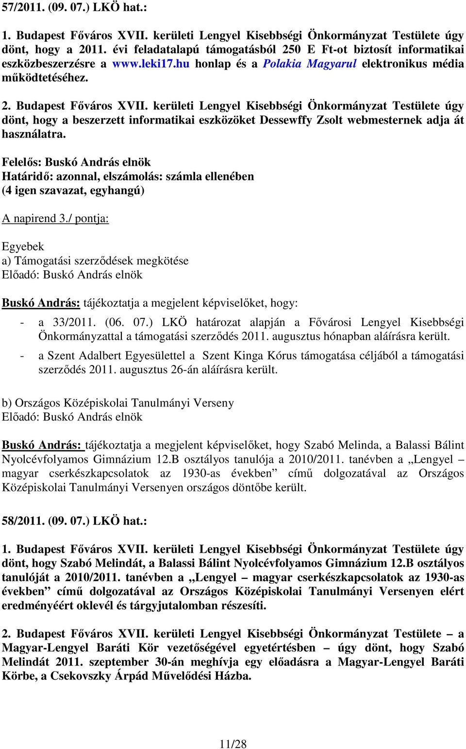 kerületi Lengyel Kisebbségi Önkormányzat Testülete úgy dönt, hogy a beszerzett informatikai eszközöket Dessewffy Zsolt webmesternek adja át használatra.