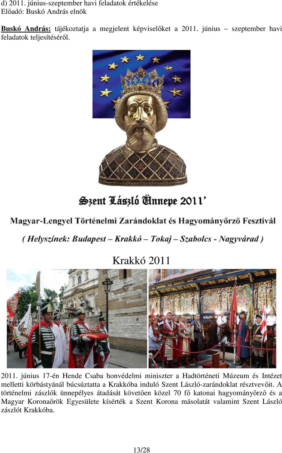 június 17-én Hende Csaba honvédelmi miniszter a Hadtörténeti Múzeum és Intézet melletti körbástyánál búcsúztatta a Krakkóba induló Szent